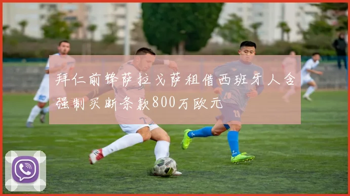 拜仁前锋萨拉戈萨租借西班牙人含强制买断条款800万欧元