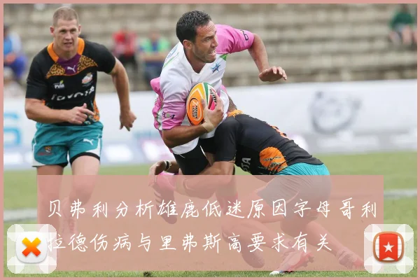 贝弗利分析雄鹿低迷原因字母哥利拉德伤病与里弗斯高要求有关